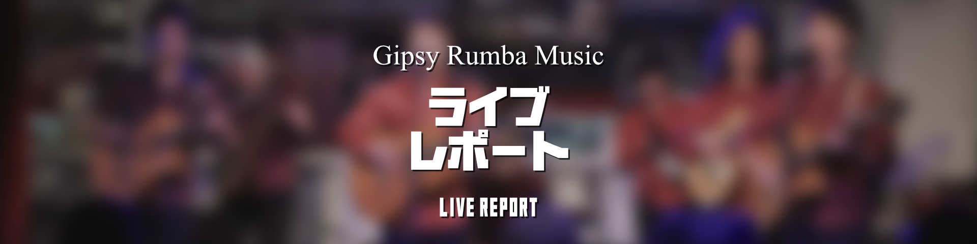 Gipsy Rumba Music ライブレポート LIVE REPORT