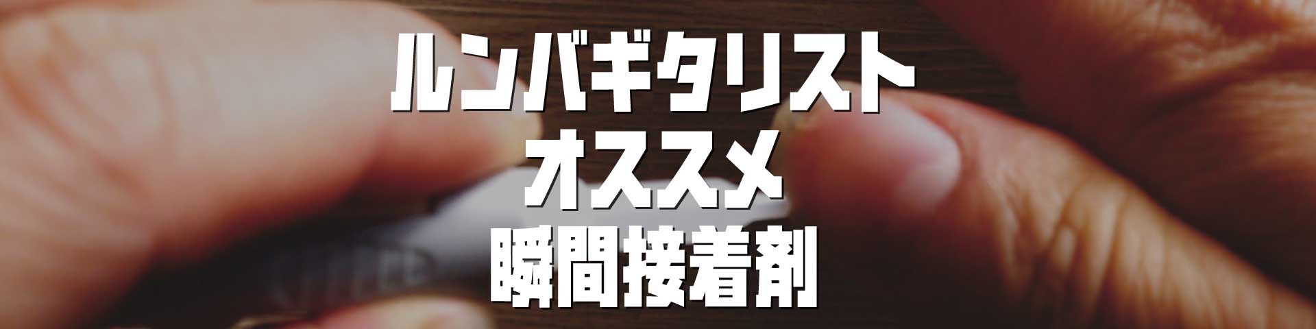 ルンバギタリストおすすめ瞬間接着剤