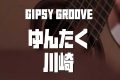 Gipsy Groove LIVE@ゆんたく川崎